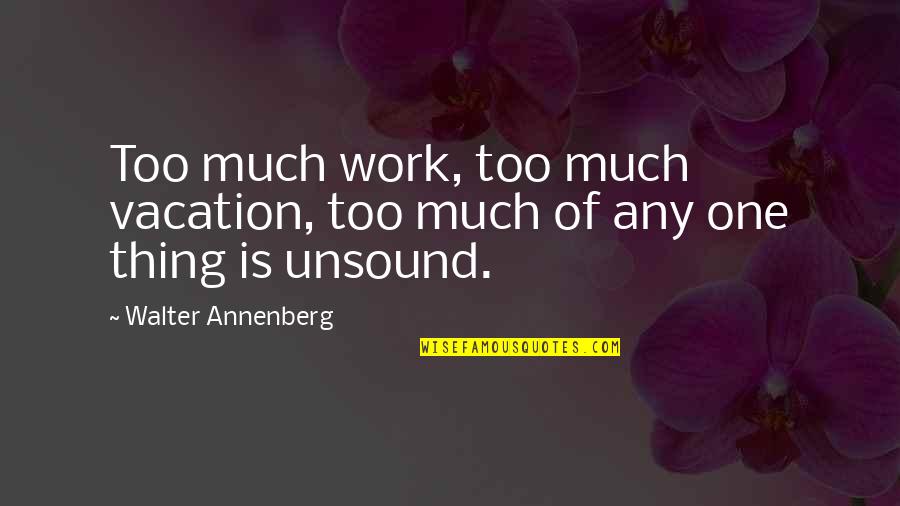 Saigal Kapil Quotes By Walter Annenberg: Too much work, too much vacation, too much Saigal Kapil Quotes By Walter Annenberg: Too much work, too much vacation, too much