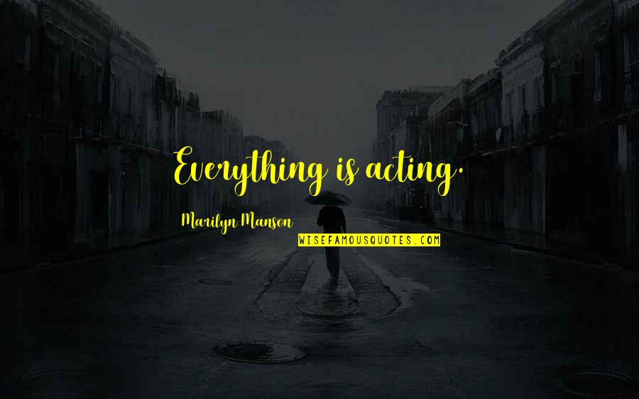 Saignee Quotes By Marilyn Manson: Everything is acting. Saignee Quotes By Marilyn Manson: Everything is acting.