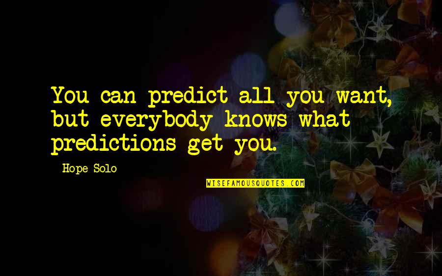 Saignelegier Quotes By Hope Solo: You can predict all you want, but everybody