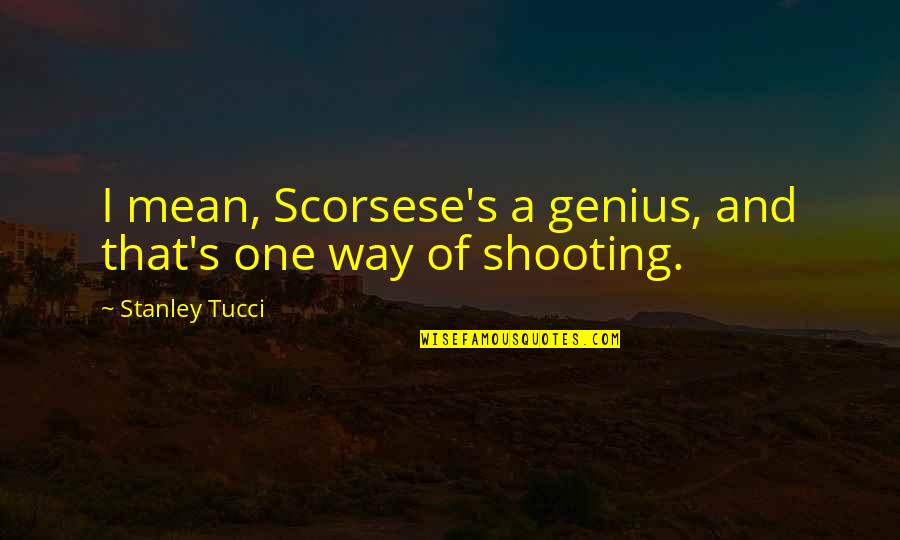 Saignet Quotes By Stanley Tucci: I mean, Scorsese's a genius, and that's one Saignet Quotes By Stanley Tucci: I mean, Scorsese's a genius, and that's one
