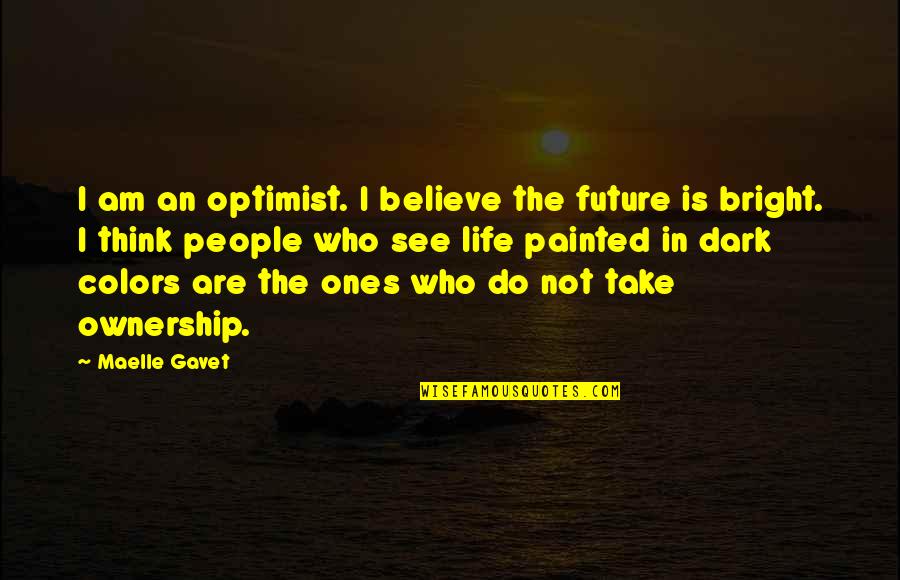 Saigonese Eatery Quotes By Maelle Gavet: I am an optimist. I believe the future Saigonese Eatery Quotes By Maelle Gavet: I am an optimist. I believe the future