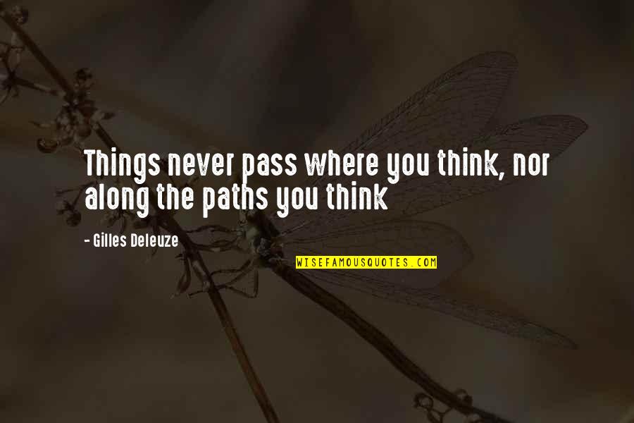 Saigonese Pancake Quotes By Gilles Deleuze: Things never pass where you think, nor along Saigonese Pancake Quotes By Gilles Deleuze: Things never pass where you think, nor along
