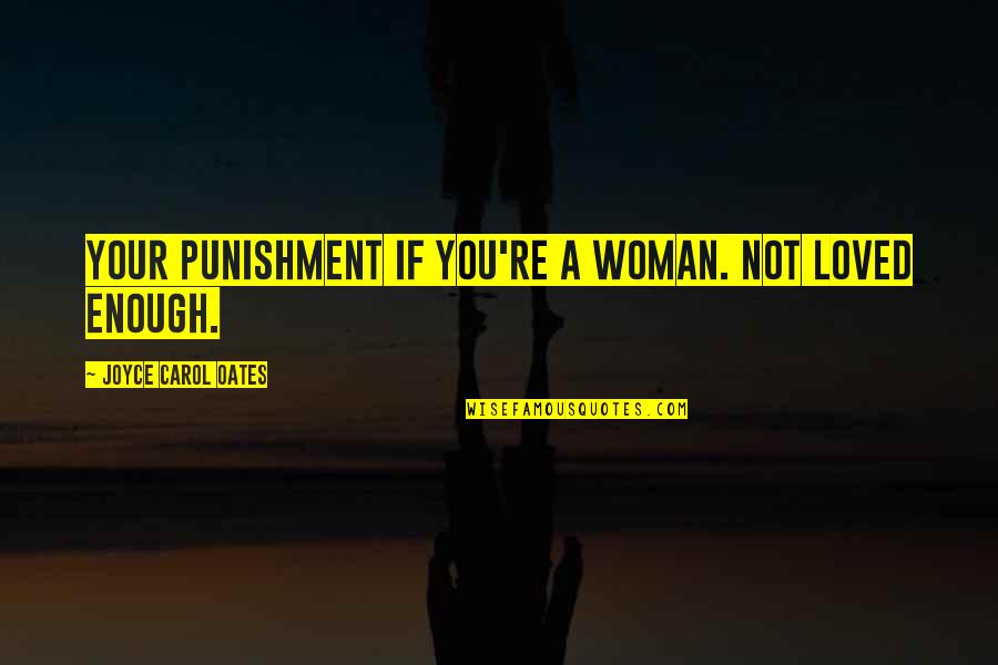 Saigyo Modoshi Quotes By Joyce Carol Oates: Your punishment if you're a woman. Not loved