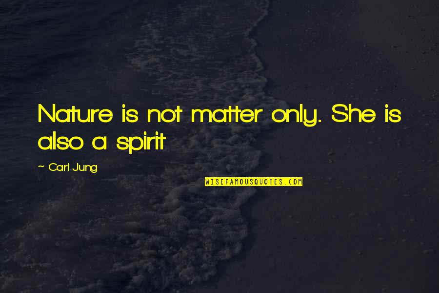 Saigyo Poems Quotes By Carl Jung: Nature is not matter only. She is also Saigyo Poems Quotes By Carl Jung: Nature is not matter only. She is also