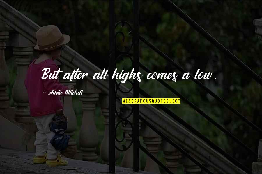 Saijiki Muhai Quotes By Andie Mitchell: But after all highs comes a low. Saijiki Muhai Quotes By Andie Mitchell: But after all highs comes a low.