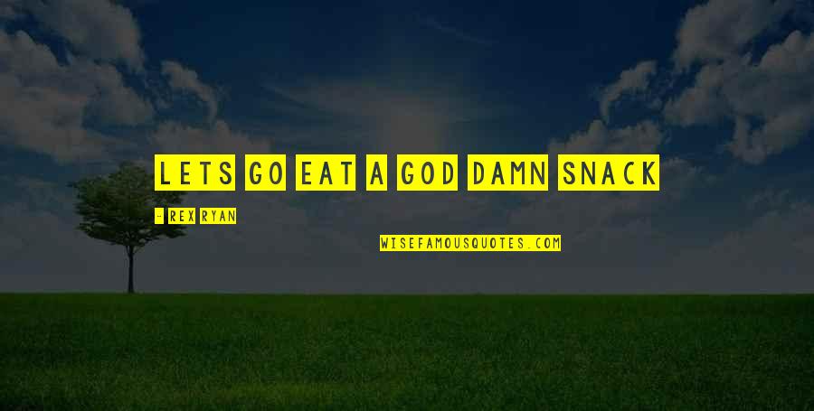 Saijo O Quotes By Rex Ryan: Lets go eat a God damn snack