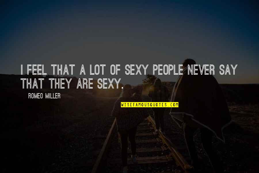 Saijo O Quotes By Romeo Miller: I feel that a lot of sexy people