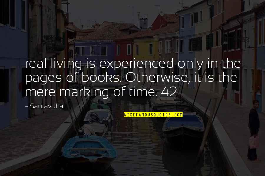 Saijo O Quotes By Saurav Jha: real living is experienced only in the pages