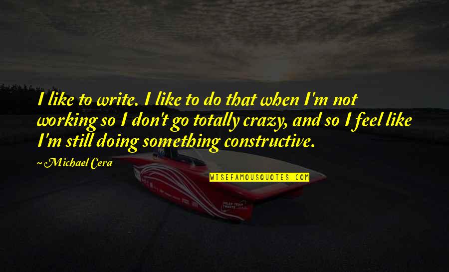Saikat Biswas Quotes By Michael Cera: I like to write. I like to do Saikat Biswas Quotes By Michael Cera: I like to write. I like to do