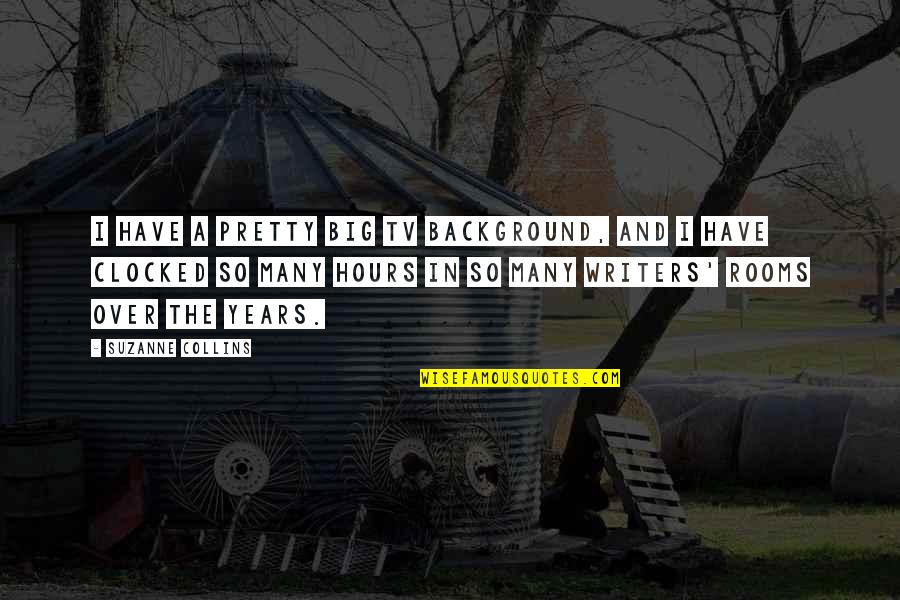 Saikat Chakrabarti Quotes By Suzanne Collins: I have a pretty big TV background, and Saikat Chakrabarti Quotes By Suzanne Collins: I have a pretty big TV background, and