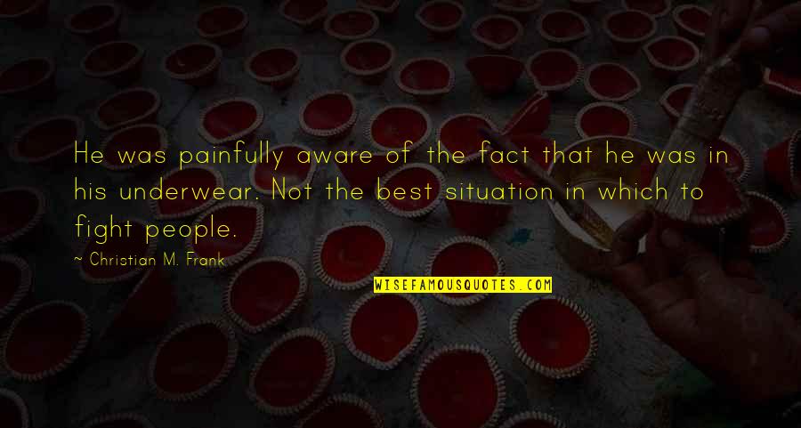 Saikat Datta Quotes By Christian M. Frank: He was painfully aware of the fact that Saikat Datta Quotes By Christian M. Frank: He was painfully aware of the fact that