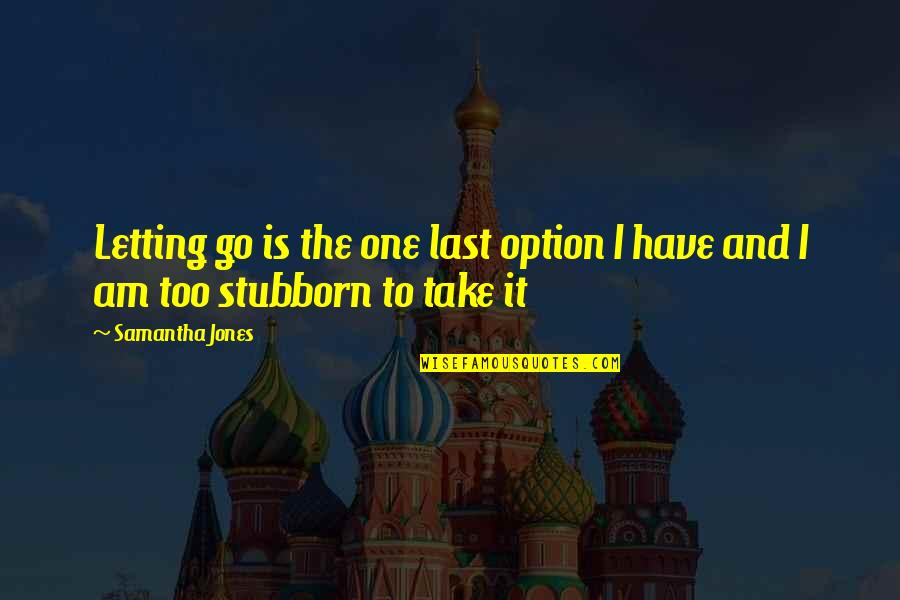 Saikat Datta Quotes By Samantha Jones: Letting go is the one last option I