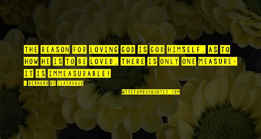 Saikat Guha Quotes By Bernard Of Clairvaux: The reason for loving God is God Himself. Saikat Guha Quotes By Bernard Of Clairvaux: The reason for loving God is God Himself.