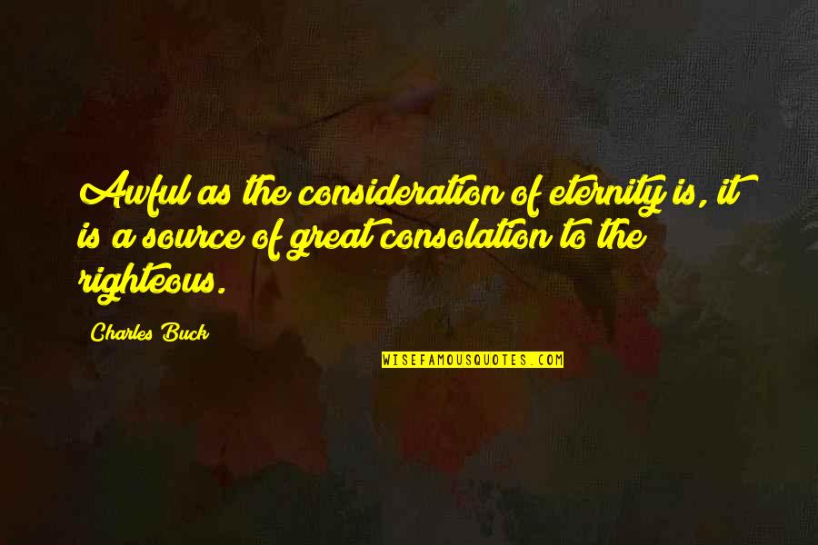 Saiko No Sutoka Quotes By Charles Buck: Awful as the consideration of eternity is, it Saiko No Sutoka Quotes By Charles Buck: Awful as the consideration of eternity is, it