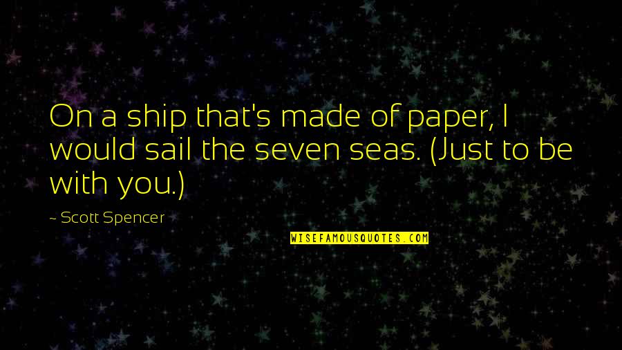Sail The Seven Seas Quotes By Scott Spencer: On a ship that's made of paper, I