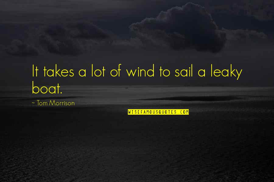 Sail Your Boat Quotes By Tom Morrison: It takes a lot of wind to sail