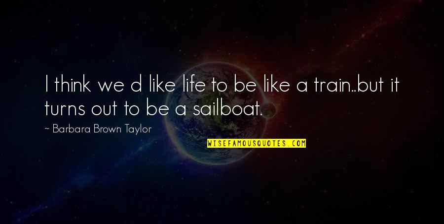 Sailboat Quotes By Barbara Brown Taylor: I think we d like life to be