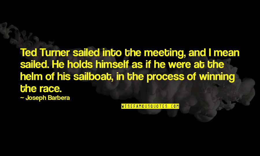 Sailboat Quotes By Joseph Barbera: Ted Turner sailed into the meeting, and I