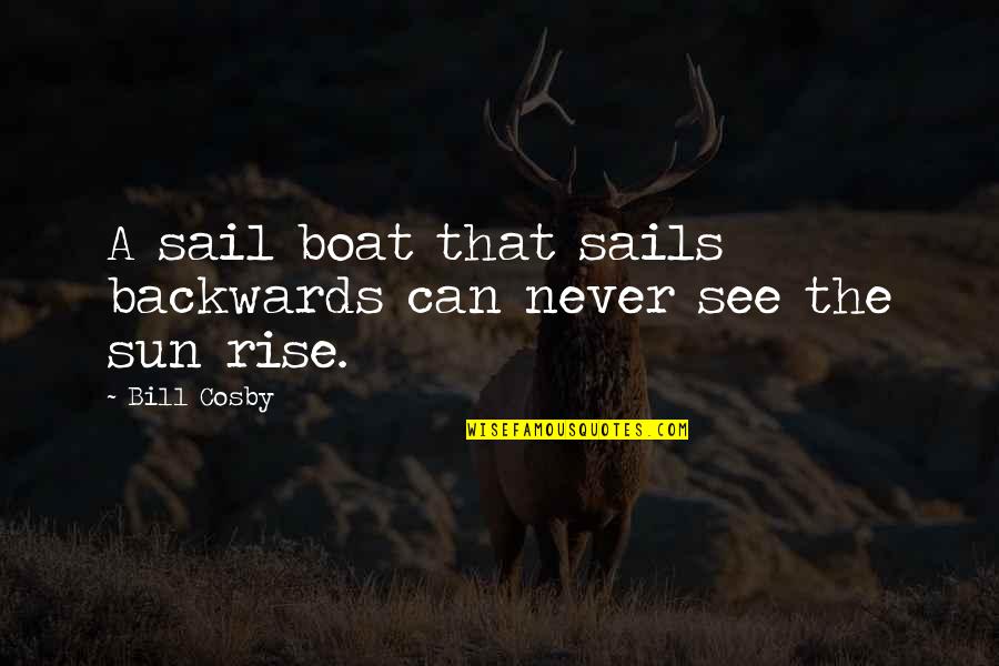 Sailboat Sail Quotes By Bill Cosby: A sail boat that sails backwards can never