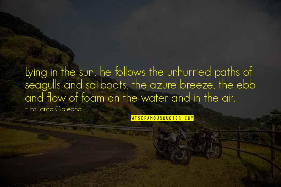 Sailboats Quotes By Eduardo Galeano: Lying in the sun, he follows the unhurried