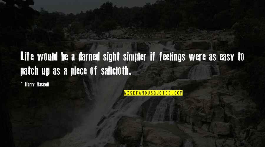 Sailcloth Quotes By Harry Haskell: Life would be a darned sight simpler if