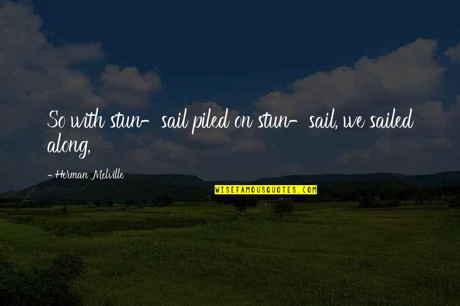 Sailed Out Quotes By Herman Melville: So with stun-sail piled on stun-sail, we sailed