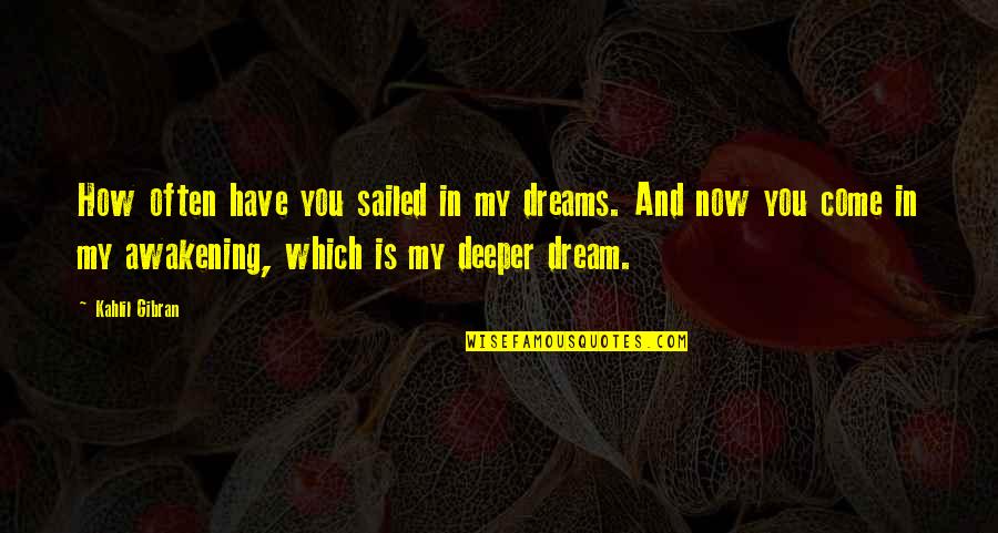 Sailed Out Quotes By Kahlil Gibran: How often have you sailed in my dreams.