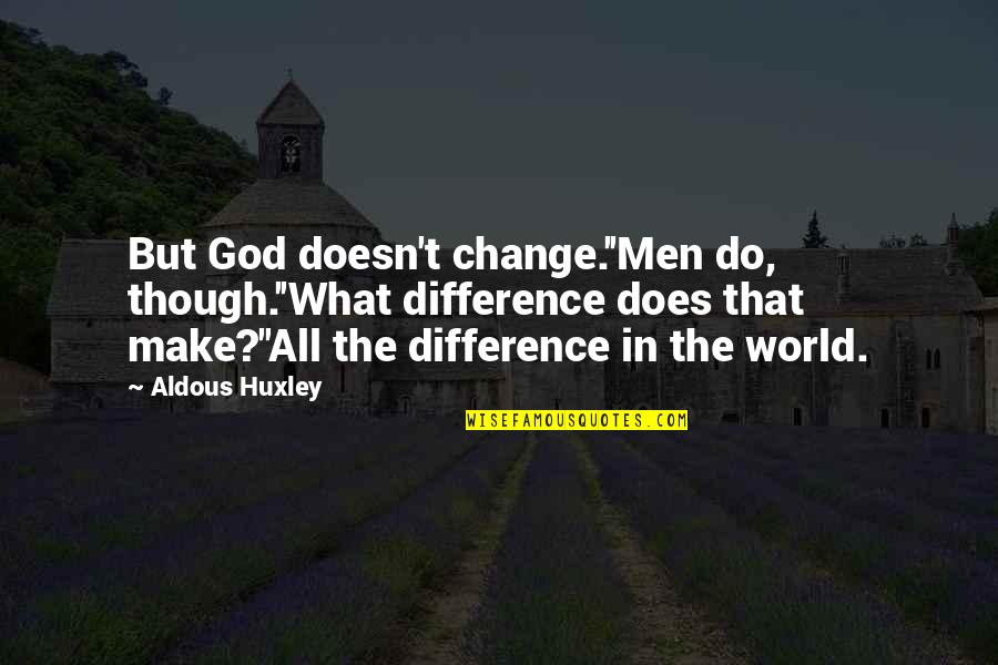 Sailendra Empire Quotes By Aldous Huxley: But God doesn't change.''Men do, though.''What difference does Sailendra Empire Quotes By Aldous Huxley: But God doesn't change.''Men do, though.''What difference does