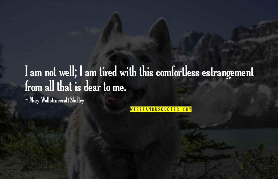 Sailendra Empire Quotes By Mary Wollstonecraft Shelley: I am not well; I am tired with Sailendra Empire Quotes By Mary Wollstonecraft Shelley: I am not well; I am tired with