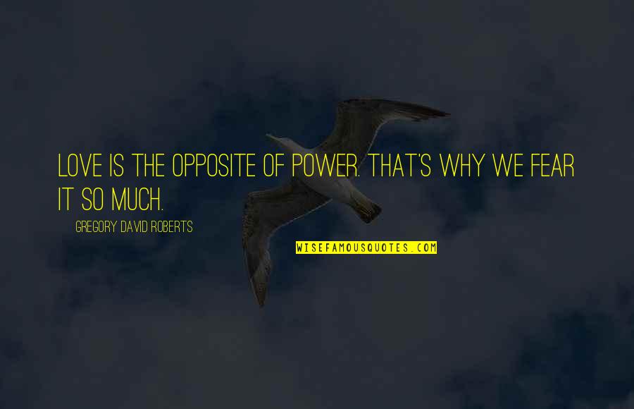 Sailendra Kingdom Quotes By Gregory David Roberts: Love is the opposite of power. That's why