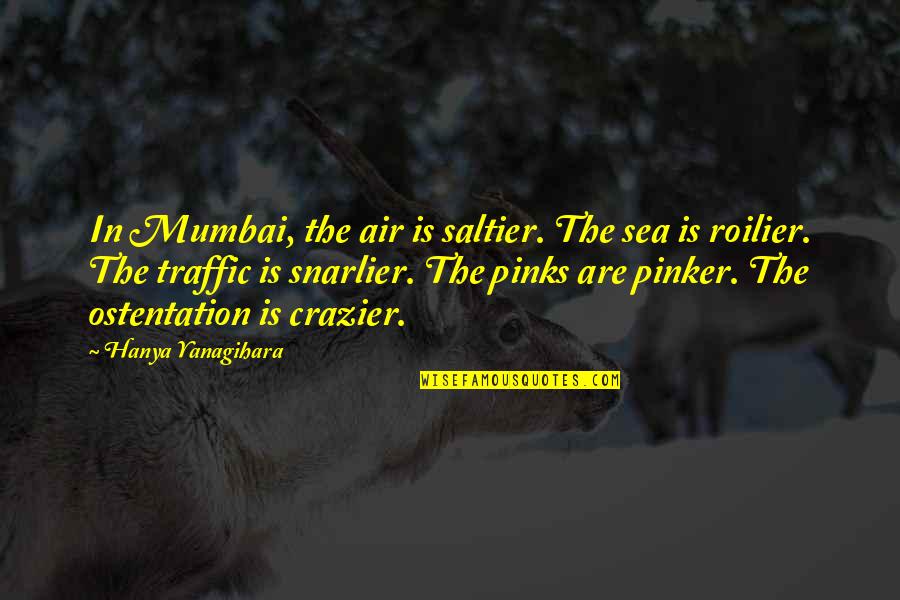 Sailendra Kingdom Quotes By Hanya Yanagihara: In Mumbai, the air is saltier. The sea