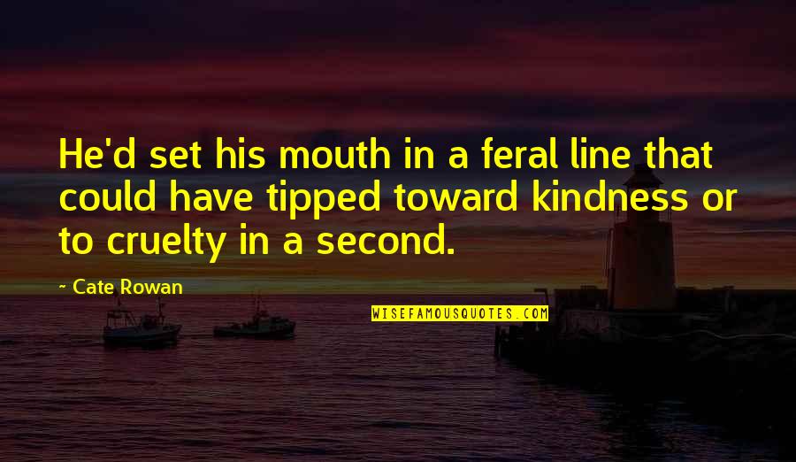 Sailer Kicking Quotes By Cate Rowan: He'd set his mouth in a feral line Sailer Kicking Quotes By Cate Rowan: He'd set his mouth in a feral line