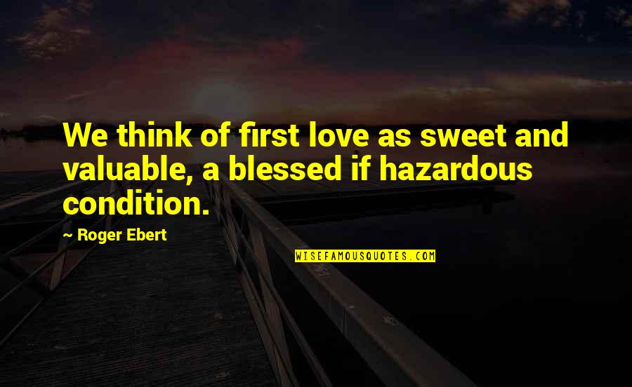 Sailer Quotes By Roger Ebert: We think of first love as sweet and