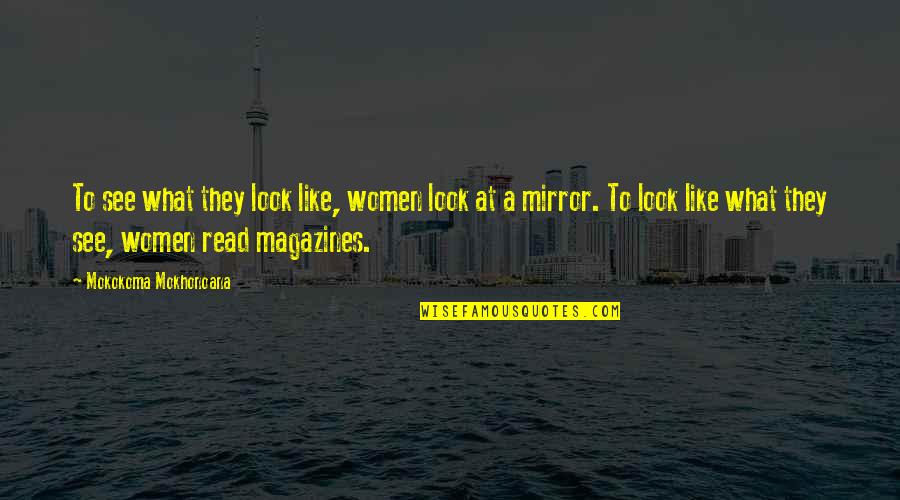Sailesh Raja Quotes By Mokokoma Mokhonoana: To see what they look like, women look Sailesh Raja Quotes By Mokokoma Mokhonoana: To see what they look like, women look