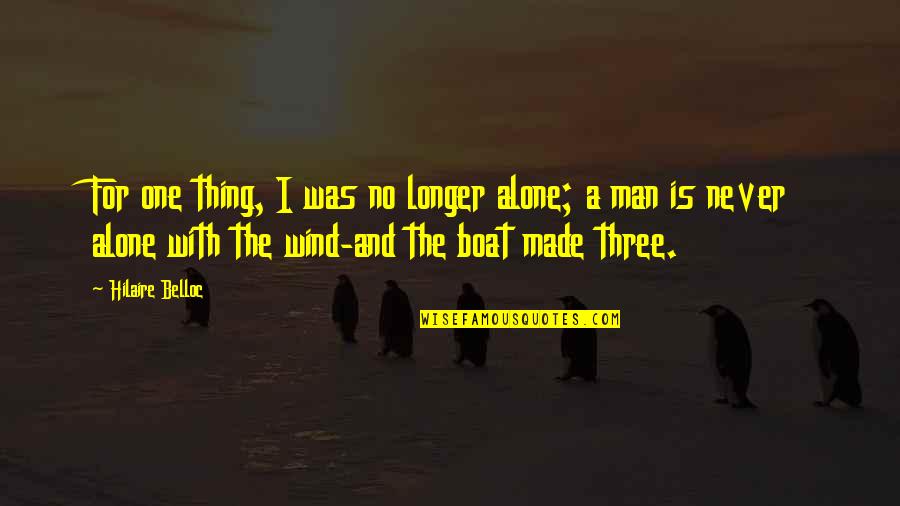 Sailing Alone Quotes By Hilaire Belloc: For one thing, I was no longer alone;