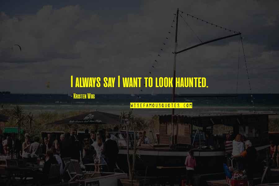 Sailing And Love Quotes By Kristen Wiig: I always say I want to look haunted.
