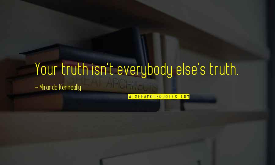 Sailing Around The World Quotes By Miranda Kenneally: Your truth isn't everybody else's truth.