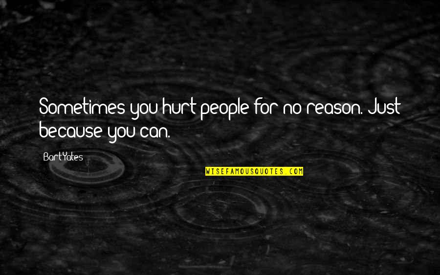 Sailing Away Quotes By Bart Yates: Sometimes you hurt people for no reason. Just