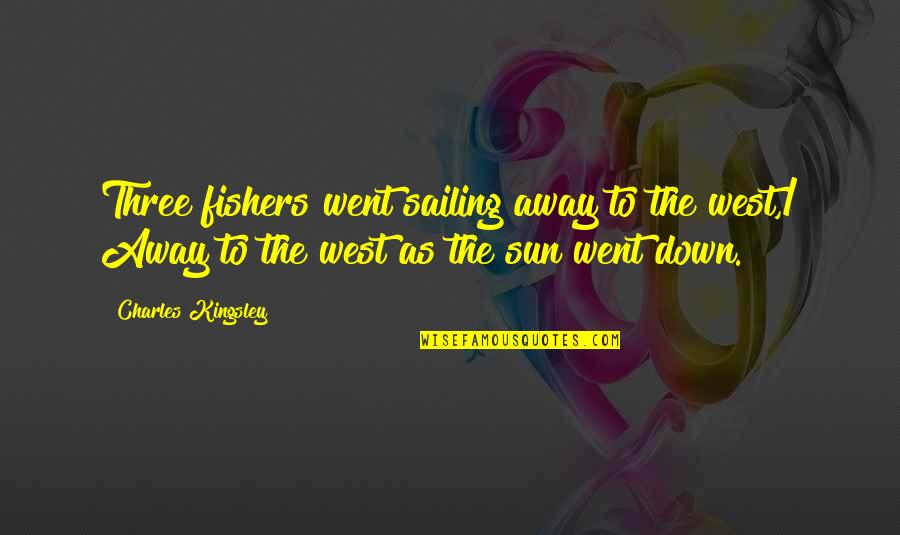 Sailing Away Quotes By Charles Kingsley: Three fishers went sailing away to the west,/