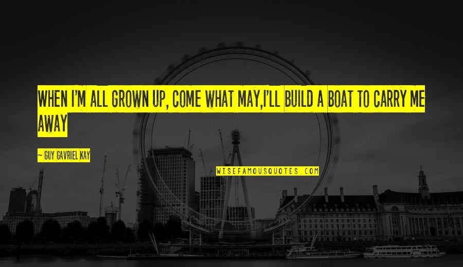 Sailing Away Quotes By Guy Gavriel Kay: When I'm all grown up, come what may,I'll