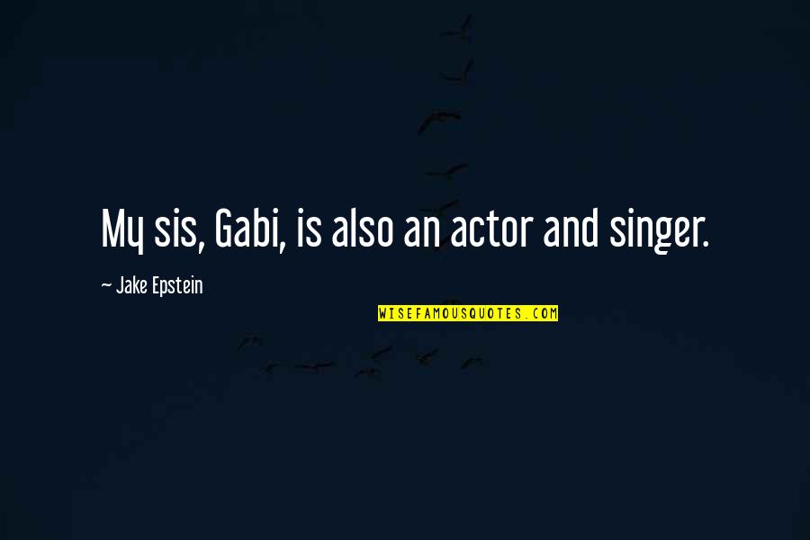 Sailing Away Quotes By Jake Epstein: My sis, Gabi, is also an actor and