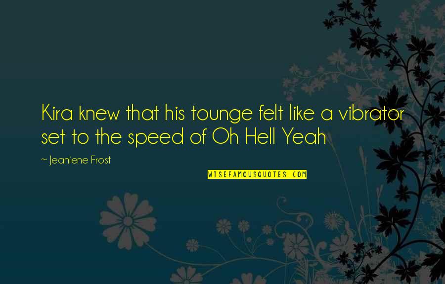 Sailing Away Quotes By Jeaniene Frost: Kira knew that his tounge felt like a
