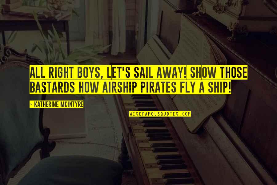 Sailing Away Quotes By Katherine McIntyre: All right boys, let's sail away! Show those