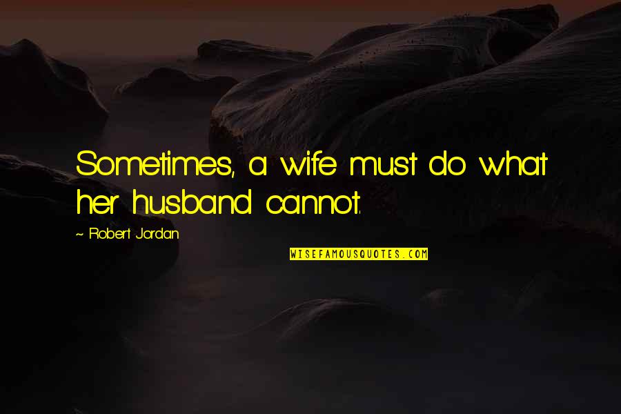 Sailing Away Quotes By Robert Jordan: Sometimes, a wife must do what her husband