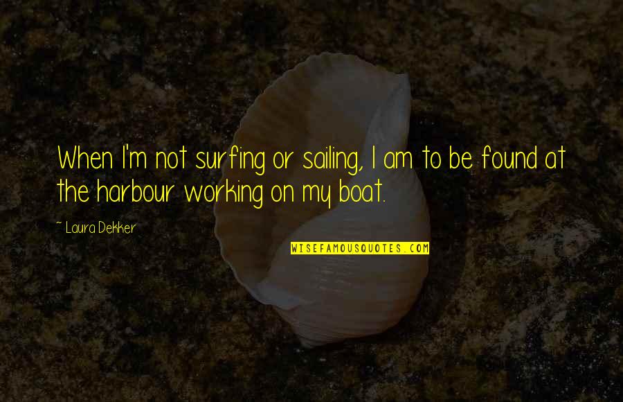 Sailing Boat Quotes By Laura Dekker: When I'm not surfing or sailing, I am