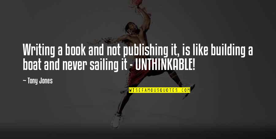 Sailing Boat Quotes By Tony Jones: Writing a book and not publishing it, is