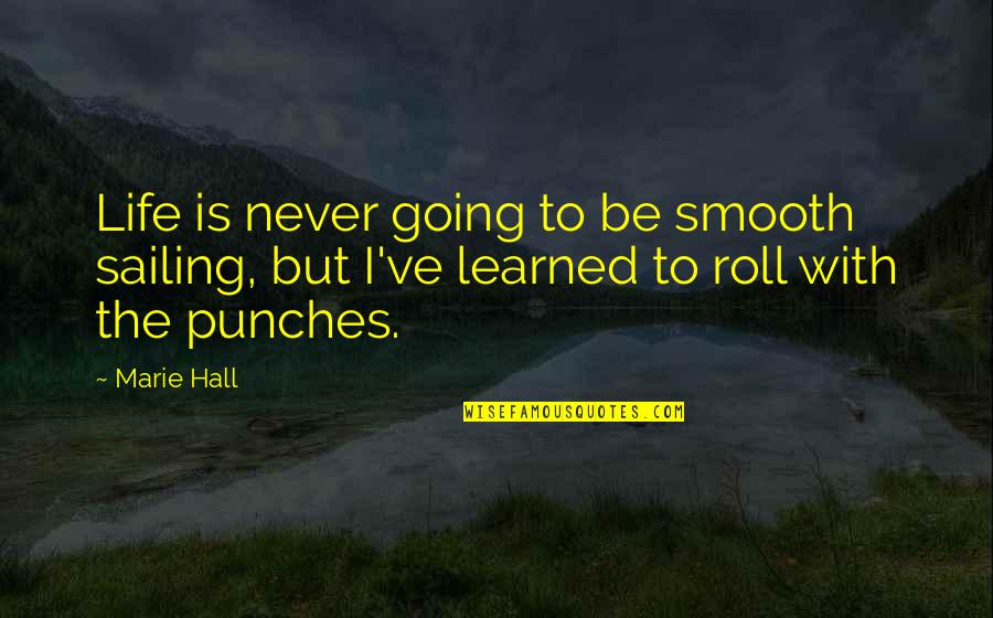 Sailing In Life Quotes By Marie Hall: Life is never going to be smooth sailing,