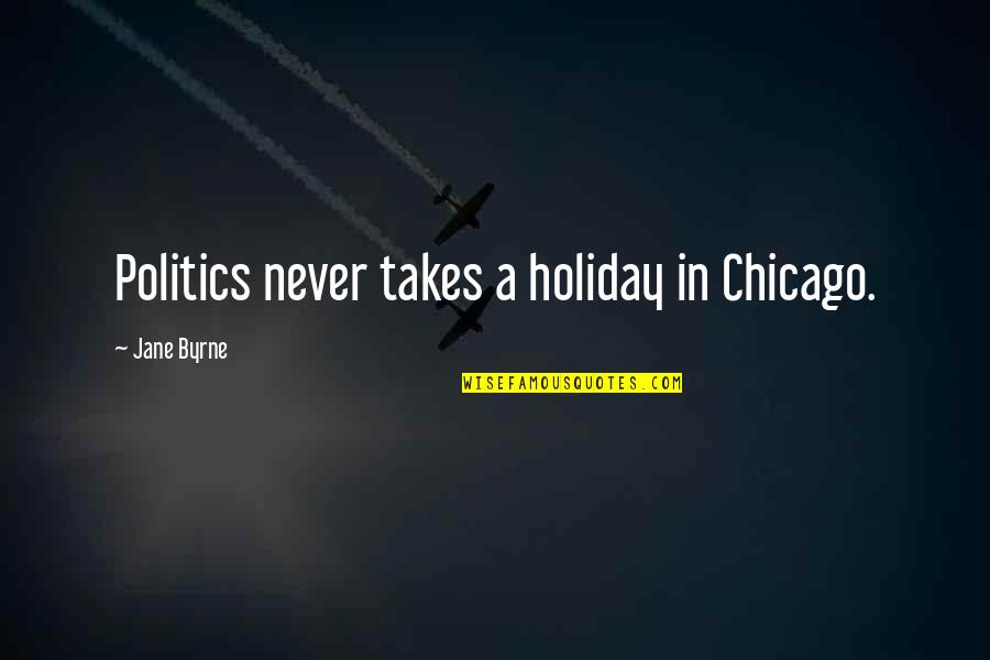Sailing In The Same Boat Quotes By Jane Byrne: Politics never takes a holiday in Chicago.