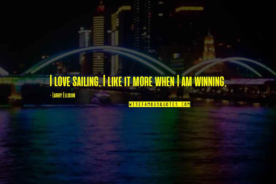 Sailing Into Love Quotes By Larry Ellison: I love sailing. I like it more when