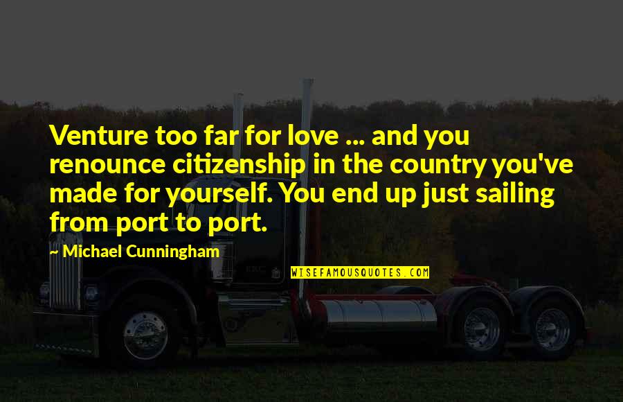 Sailing Into Love Quotes By Michael Cunningham: Venture too far for love ... and you